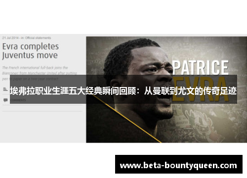 埃弗拉职业生涯五大经典瞬间回顾：从曼联到尤文的传奇足迹