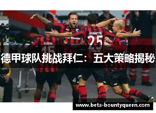 德甲球队挑战拜仁:五大策略揭秘 德甲球队挑战拜仁:五大策略揭秘