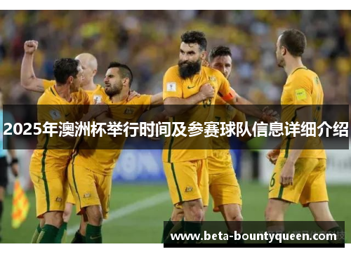 2025年澳洲杯举行时间及参赛球队信息详细介绍 2025年澳洲杯举行时间及参赛球队信息详细介绍
