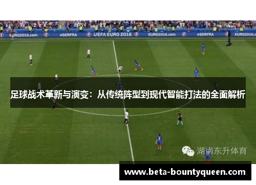 足球战术革新与演变：从传统阵型到现代智能打法的全面解析