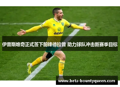 伊普斯维奇正式签下前锋德拉普 助力球队冲击新赛季目标