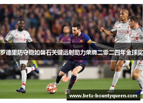 罗德里防守稳如磐石关键远射助力荣膺二零二四年金球奖